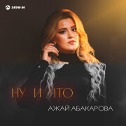 Ажай Абакарова - Ну и что