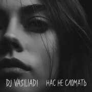 DJ Vasiliadi - Нас не сломать