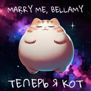 MARRY ME, BELLAMY - Теперь я кот