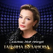 Татьяна Буланова - Скажи, что хочешь