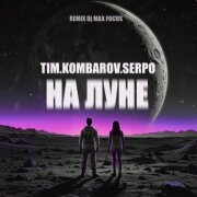 TIM.KOMBAROV, SERPO, DJ Max Focus - На Луне