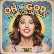 Алекс Ч - О Боже, я опять беременна
