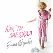 Елена Воробей - Как ты заезжал