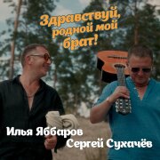 Илья Яббаров, Сергей Сухачёв - Здравствуй, родной мой брат!