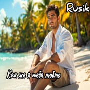 Rusik - Как же я тебя люблю