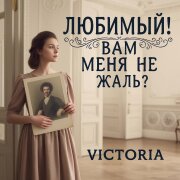 VICTORIA - Любимый! Вам меня не жаль?