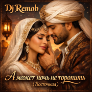 Dj Remob - А может ночь не торопить? (Восточная)