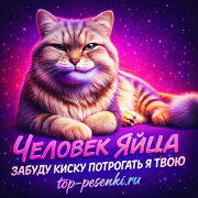 ЧЕЛОВЕК ЯЙЦА - ЗАБУДУ КИСКУ ПОТРОГАТЬ Я ТВОЮ